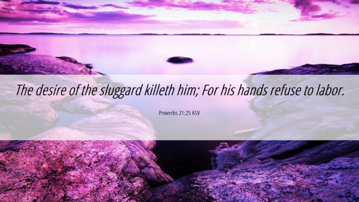 Picture 06 - Proverbs 21:25 ASV Desktop Wallpaper - The desire of the sluggard killeth him; For his - Desktop Bible Verse Wallpaper
