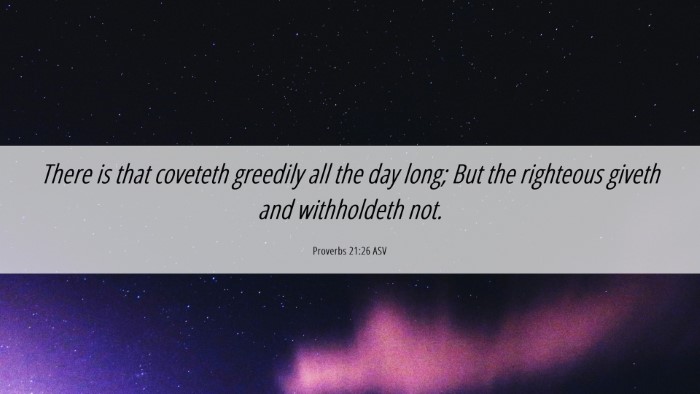 Picture 06 - Proverbs 21:26 ASV Desktop Wallpaper - There is that coveteth greedily all the day long; - Desktop Bible Verse Wallpaper