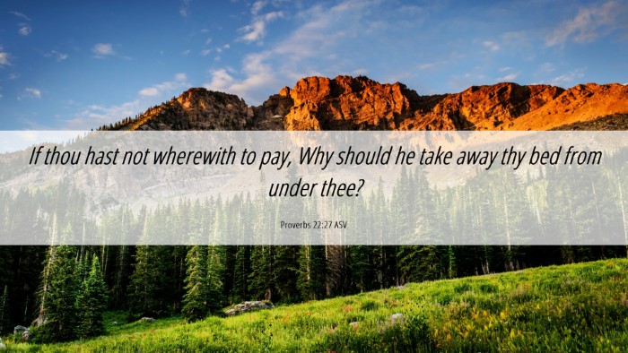Picture 06 - Proverbs 22:27 ASV Desktop Wallpaper - If thou hast not wherewith to pay, Why should he - Desktop Bible Verse Wallpaper