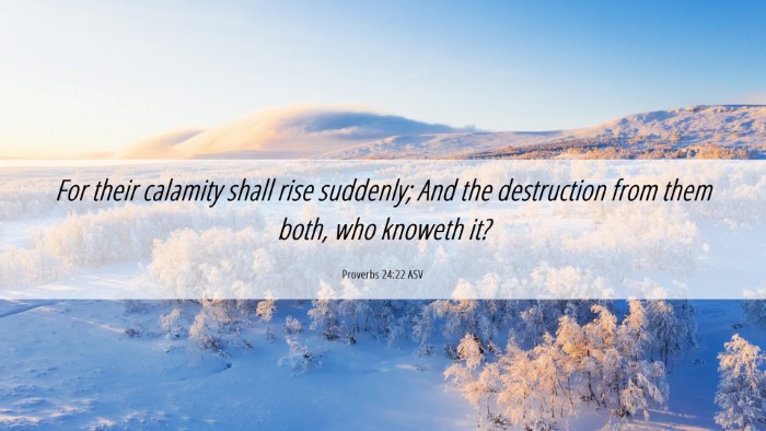 Picture 06 - Proverbs 24:22 ASV Desktop Wallpaper - For their calamity shall rise suddenly; And the - Desktop Bible Verse Wallpaper