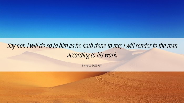 Picture 06 - Proverbs 24:29 ASV Desktop Wallpaper - Say not, I will do so to him as he hath done to - Desktop Bible Verse Wallpaper