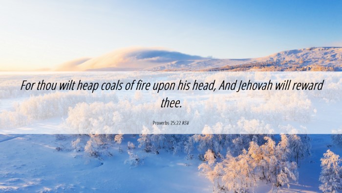 Picture 06 - Proverbs 25:22 ASV Desktop Wallpaper - For thou wilt heap coals of fire upon his head, - Desktop Bible Verse Wallpaper