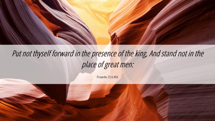 Picture 06 - Proverbs 25:6 ASV Desktop Wallpaper - Put not thyself forward in the presence of the - Desktop Bible Verse Wallpaper