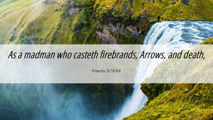 Picture 06 - Proverbs 26:18 ASV Desktop Wallpaper - As a madman who casteth firebrands, Arrows, and - Desktop Bible Verse Wallpaper