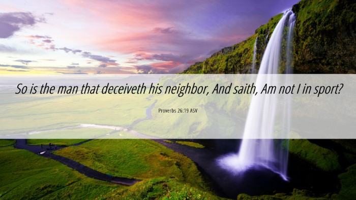 Picture 06 - Proverbs 26:19 ASV Desktop Wallpaper - So is the man that deceiveth his neighbor, And - Desktop Bible Verse Wallpaper