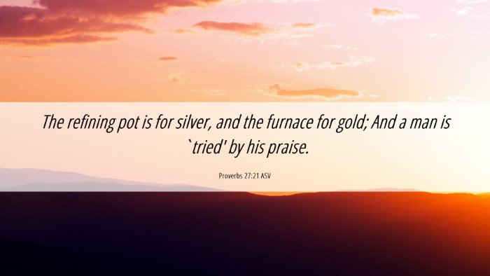 Picture 06 - Proverbs 27:21 ASV Desktop Wallpaper - The refining pot is for silver, and the furnace - Desktop Bible Verse Wallpaper