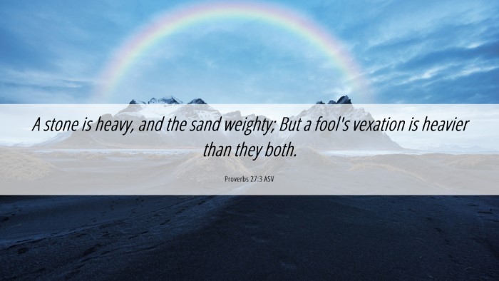 Picture 06 - Proverbs 27:3 ASV Desktop Wallpaper - A stone is heavy, and the sand weighty; But a - Desktop Bible Verse Wallpaper