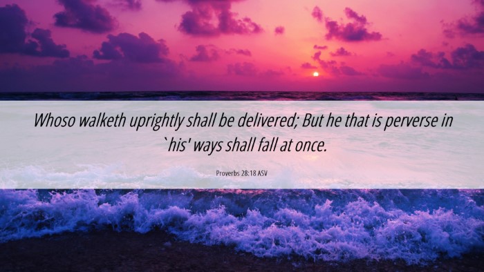 Picture 06 - Proverbs 28:18 ASV Desktop Wallpaper - Whoso walketh uprightly shall be delivered; But - Desktop Bible Verse Wallpaper