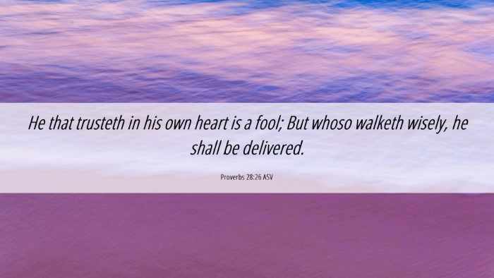 Picture 06 - Proverbs 28:26 ASV Desktop Wallpaper - He that trusteth in his own heart is a fool; But - Desktop Bible Verse Wallpaper