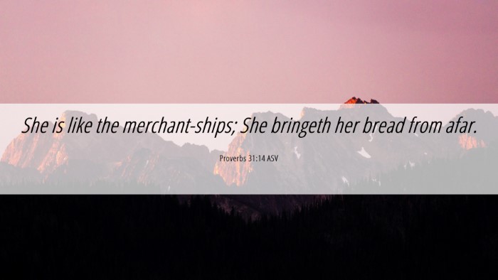 Picture 06 - Proverbs 31:14 ASV Desktop Wallpaper - She is like the merchant-ships; She bringeth her - Desktop Bible Verse Wallpaper