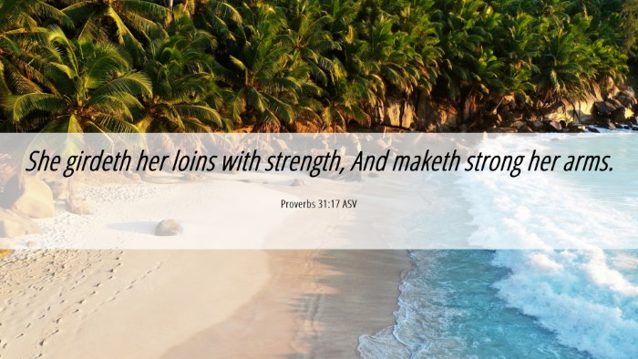 Picture 06 - Proverbs 31:17 ASV Desktop Wallpaper - She girdeth her loins with strength, And maketh - Desktop Bible Verse Wallpaper