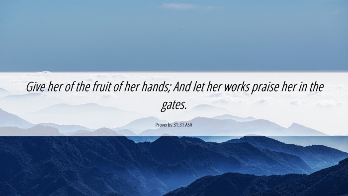 Picture 06 - Proverbs 31:31 ASV Desktop Wallpaper - Give her of the fruit of her hands; And let her - Desktop Bible Verse Wallpaper