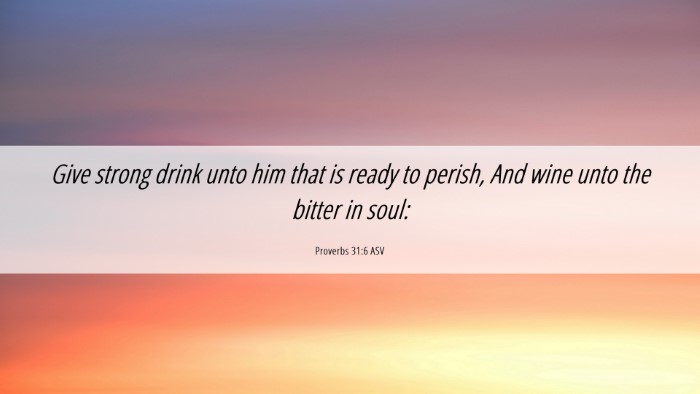 Picture 06 - Proverbs 31:6 ASV Desktop Wallpaper - Give strong drink unto him that is ready to - Desktop Bible Verse Wallpaper