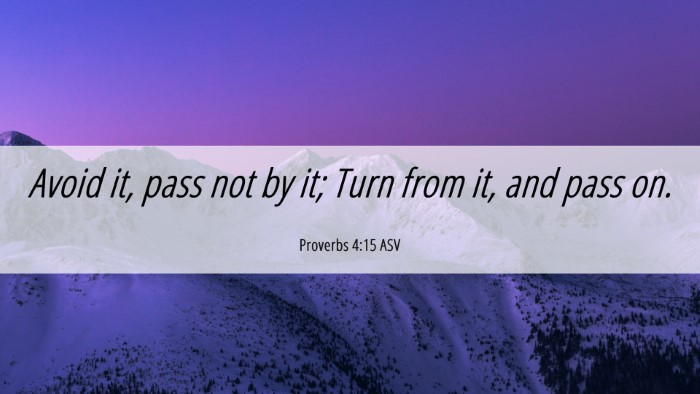 Picture 06 - Proverbs 4:15 ASV Desktop Wallpaper - Avoid it, pass not by it; Turn from it, and pass - Desktop Bible Verse Wallpaper