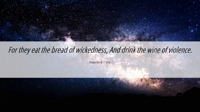 Picture 06 - Proverbs 4:17 ASV Desktop Wallpaper - For they eat the bread of wickedness, And drink - Desktop Bible Verse Wallpaper