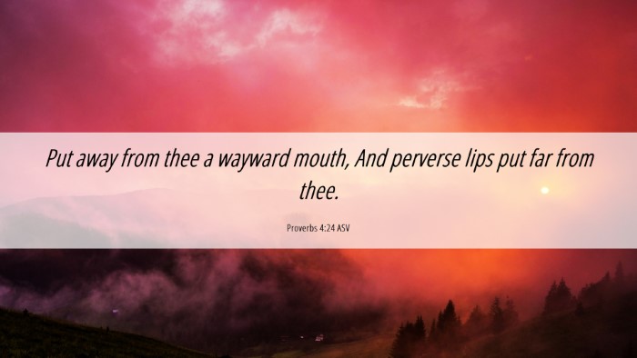 Picture 06 - Proverbs 4:24 ASV Desktop Wallpaper - Put away from thee a wayward mouth, And perverse - Desktop Bible Verse Wallpaper