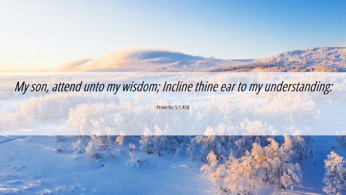 Picture 06 - Proverbs 5:1 ASV Desktop Wallpaper - My son, attend unto my wisdom; Incline thine ear - Desktop Bible Verse Wallpaper