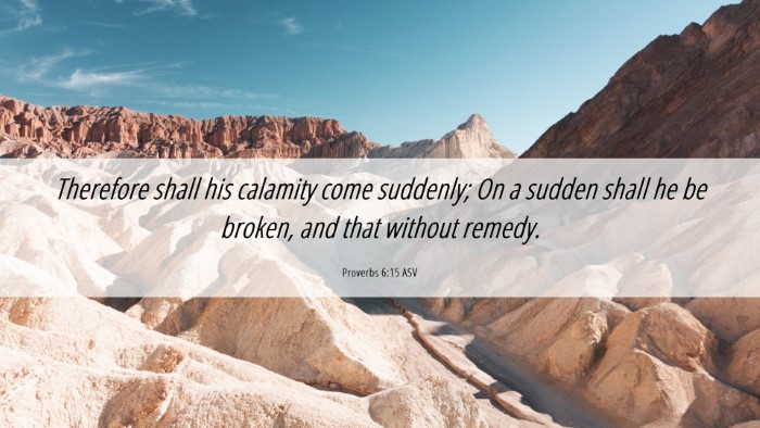 Picture 06 - Proverbs 6:15 ASV Desktop Wallpaper - Therefore shall his calamity come suddenly; On a - Desktop Bible Verse Wallpaper