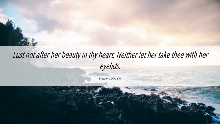 Picture 06 - Proverbs 6:25 ASV Desktop Wallpaper - Lust not after her beauty in thy heart; Neither - Desktop Bible Verse Wallpaper