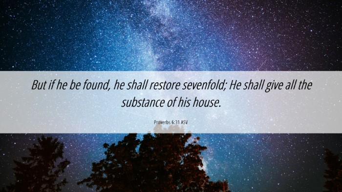 Picture 06 - Proverbs 6:31 ASV Desktop Wallpaper - But if he be found, he shall restore sevenfold; - Desktop Bible Verse Wallpaper