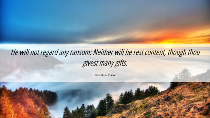 Picture 06 - Proverbs 6:35 ASV Desktop Wallpaper - He will not regard any ransom; Neither will he - Desktop Bible Verse Wallpaper