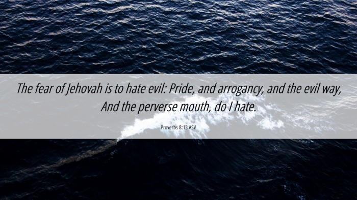 Picture 06 - Proverbs 8:13 ASV Desktop Wallpaper - The fear of Jehovah is to hate evil: Pride, and - Desktop Bible Verse Wallpaper