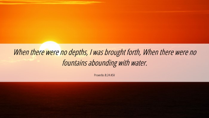 Picture 06 - Proverbs 8:24 ASV Desktop Wallpaper - When there were no depths, I was brought forth, - Desktop Bible Verse Wallpaper