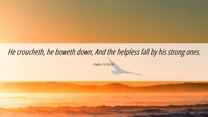 Picture 06 - Psalms 10:10 ASV Desktop Wallpaper - He croucheth, he boweth down, And the helpless - Desktop Bible Verse Wallpaper