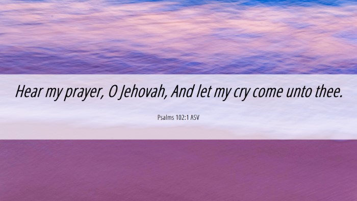 Picture 06 - Psalms 102:1 ASV Desktop Wallpaper - Hear my prayer, O Jehovah, And let my cry come - Desktop Bible Verse Wallpaper