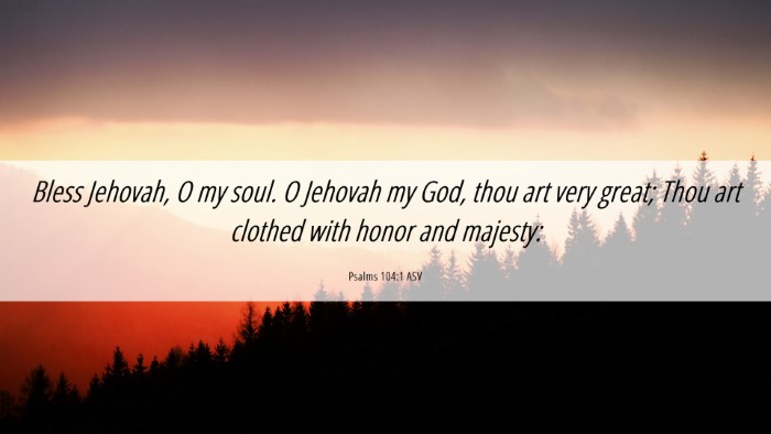 Picture 06 - Psalms 104:1 ASV Desktop Wallpaper - Bless Jehovah, O my soul. O Jehovah my God, thou - Desktop Bible Verse Wallpaper