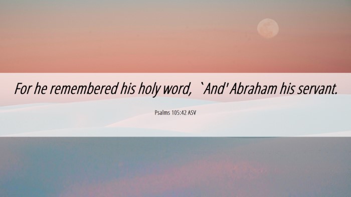 Picture 06 - Psalms 105:42 ASV Desktop Wallpaper - For he remembered his holy word, `And' Abraham - Desktop Bible Verse Wallpaper