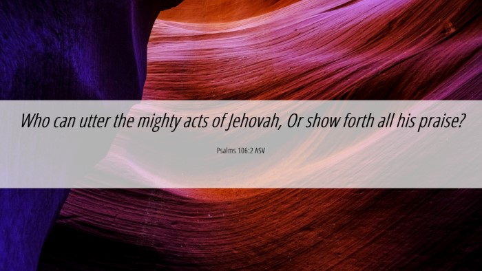 Picture 06 - Psalms 106:2 ASV Desktop Wallpaper - Who can utter the mighty acts of Jehovah, Or show - Desktop Bible Verse Wallpaper