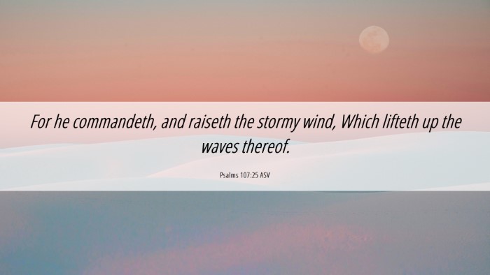 Picture 06 - Psalms 107:25 ASV Desktop Wallpaper - For he commandeth, and raiseth the stormy wind, - Desktop Bible Verse Wallpaper