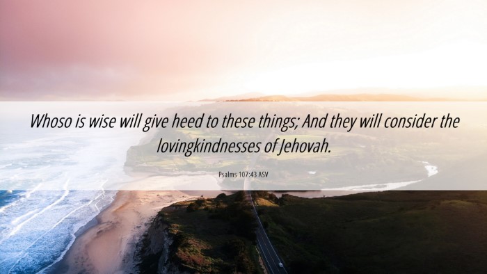 Picture 06 - Psalms 107:43 ASV Desktop Wallpaper - Whoso is wise will give heed to these things; And - Desktop Bible Verse Wallpaper