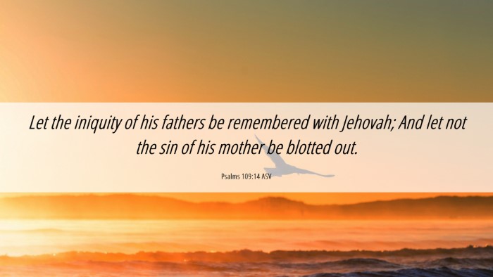 Picture 06 - Psalms 109:14 ASV Desktop Wallpaper - Let the iniquity of his fathers be remembered - Desktop Bible Verse Wallpaper