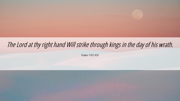 Picture 06 - Psalms 110:5 ASV Desktop Wallpaper - The Lord at thy right hand Will strike through - Desktop Bible Verse Wallpaper