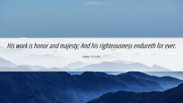 Picture 06 - Psalms 111:3 ASV Desktop Wallpaper - His work is honor and majesty; And his - Desktop Bible Verse Wallpaper