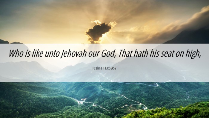 Picture 06 - Psalms 113:5 ASV Desktop Wallpaper - Who is like unto Jehovah our God, That hath his - Desktop Bible Verse Wallpaper