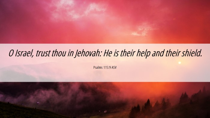Picture 06 - Psalms 115:9 ASV Desktop Wallpaper - O Israel, trust thou in Jehovah: He is their help - Desktop Bible Verse Wallpaper