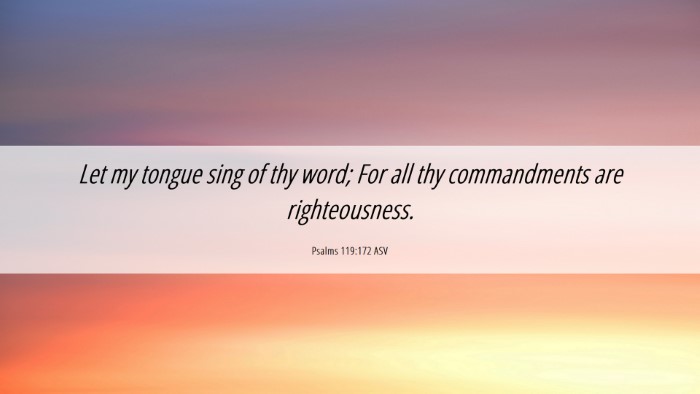 Picture 06 - Psalms 119:172 ASV Desktop Wallpaper - Let my tongue sing of thy word; For all thy - Desktop Bible Verse Wallpaper