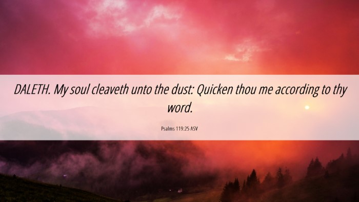 Picture 06 - Psalms 119:25 ASV Desktop Wallpaper - DALETH. My soul cleaveth unto the dust: Quicken - Desktop Bible Verse Wallpaper