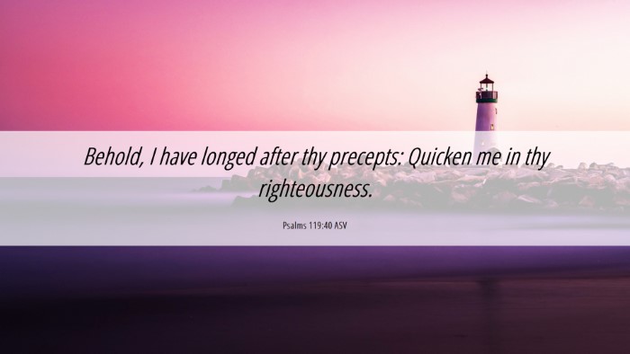 Picture 06 - Psalms 119:40 ASV Desktop Wallpaper - Behold, I have longed after thy precepts: Quicken - Desktop Bible Verse Wallpaper