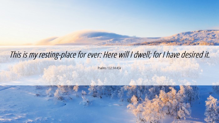 Picture 06 - Psalms 132:14 ASV Desktop Wallpaper - This is my resting-place for ever: Here will I - Desktop Bible Verse Wallpaper