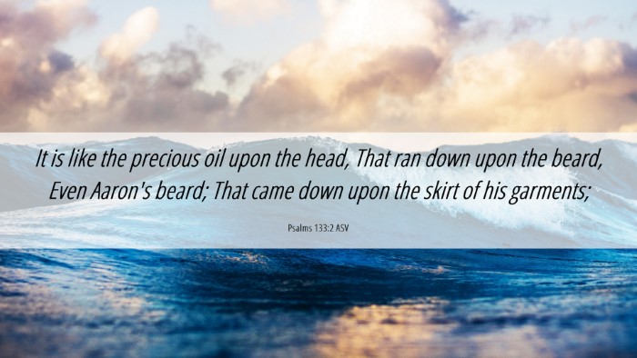 Picture 06 - Psalms 133:2 ASV Desktop Wallpaper - It is like the precious oil upon the head, That - Desktop Bible Verse Wallpaper