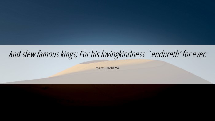 Picture 06 - Psalms 136:18 ASV Desktop Wallpaper - And slew famous kings; For his lovingkindness - Desktop Bible Verse Wallpaper