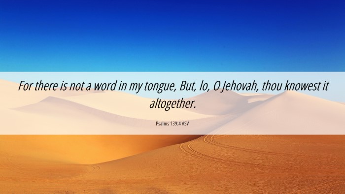 Picture 06 - Psalms 139:4 ASV Desktop Wallpaper - For there is not a word in my tongue, But, lo, O - Desktop Bible Verse Wallpaper