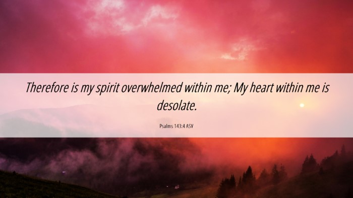 Picture 06 - Psalms 143:4 ASV Desktop Wallpaper - Therefore is my spirit overwhelmed within me; My - Desktop Bible Verse Wallpaper