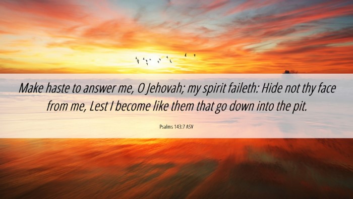 Picture 06 - Psalms 143:7 ASV Desktop Wallpaper - Make haste to answer me, O Jehovah; my spirit - Desktop Bible Verse Wallpaper