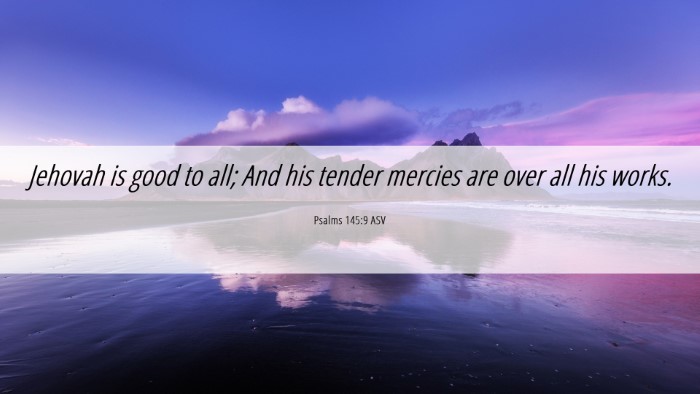 Picture 06 - Psalms 145:9 ASV Desktop Wallpaper - Jehovah is good to all; And his tender mercies - Desktop Bible Verse Wallpaper