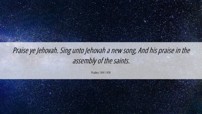 Picture 06 - Psalms 149:1 ASV Desktop Wallpaper - Praise ye Jehovah. Sing unto Jehovah a new song, - Desktop Bible Verse Wallpaper